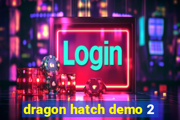 dragon hatch demo 2